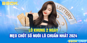 Lô Khung 2 Ngày – Mẹo Chốt Số Nuôi Lô Chuẩn Nhất 2024