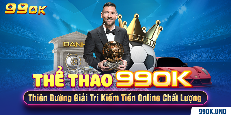 Thể Thao 99ok – Thiên Đường Giải Trí Kiếm Tiền Online Chất Lượng