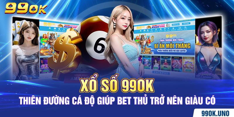 Xổ Số 99ok – Thiên Đường Cá Độ Giúp Bet Thủ Trở Nên Giàu Có