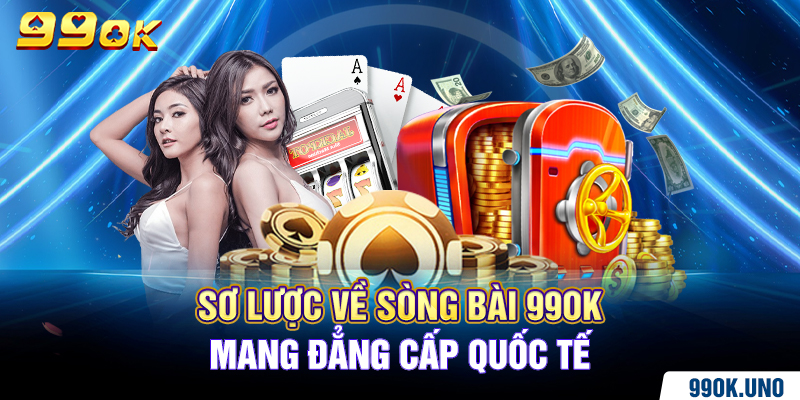 Sơ lược về sòng bài 99ok mang đẳng cấp quốc tế