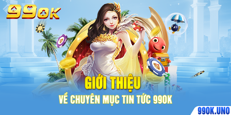 Giới thiệu về chuyên mục tin tức 99ok