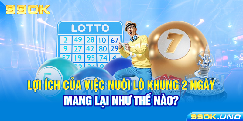 Lợi ích của việc nuôi lô khung 2 ngày mang lại như thế nào?