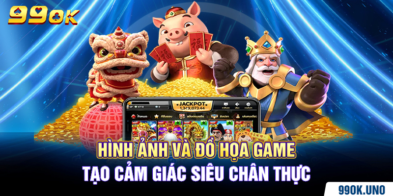 Hình ảnh và đồ họa game tạo cảm giác siêu chân thực