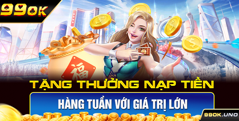 Tặng thưởng nạp tiền hàng tuần với giá trị lớn