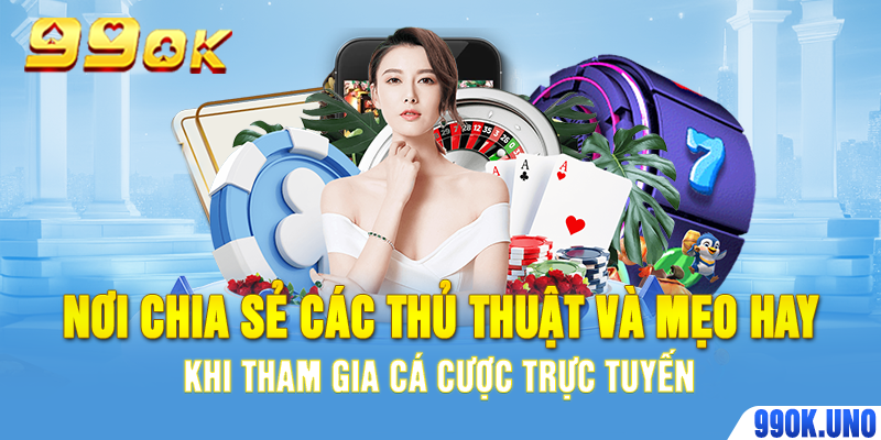 Nơi chia sẻ các thủ thuật và mẹo hay khi tham gia cá cược trực tuyến