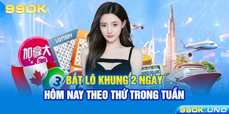 Bắt lô khung 2 ngày hôm nay theo thứ trong tuần