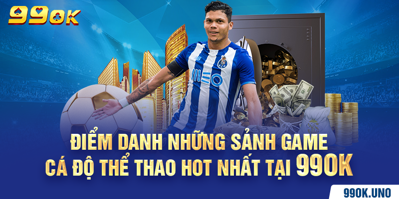 Điểm danh những sảnh game cá độ thể thao hot nhất tại 99ok