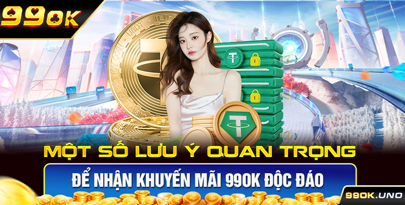 Một số lưu ý quan trọng để nhận khuyến mãi 99ok độc đáo