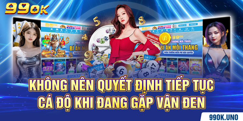 Không nên quyết định tiếp tục cá độ khi đang gặp vận đen