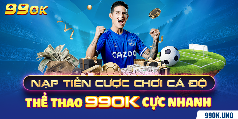 Nạp tiền cược chơi cá độ thể thao 99ok cực nhanh