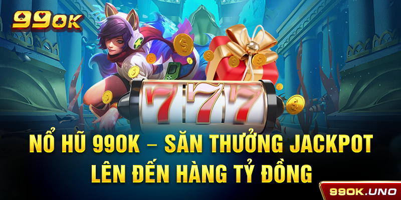 Nổ Hũ 99ok – Săn Thưởng Jackpot Lên Đến Hàng Tỷ Đồng