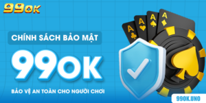 Chính Sách Bảo Mật 99ok – Bảo Vệ An Toàn Cho Người Chơi