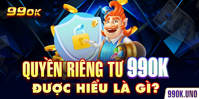 Quyền riêng tư 99ok được hiểu là gì?