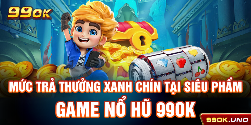 Mức trả thưởng xanh chín tại siêu phẩm game nổ hũ 99ok