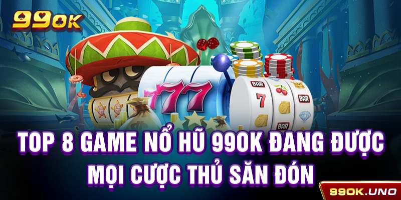 Top 8 Game Nổ Hũ 99ok đang được mọi cược thủ săn đón