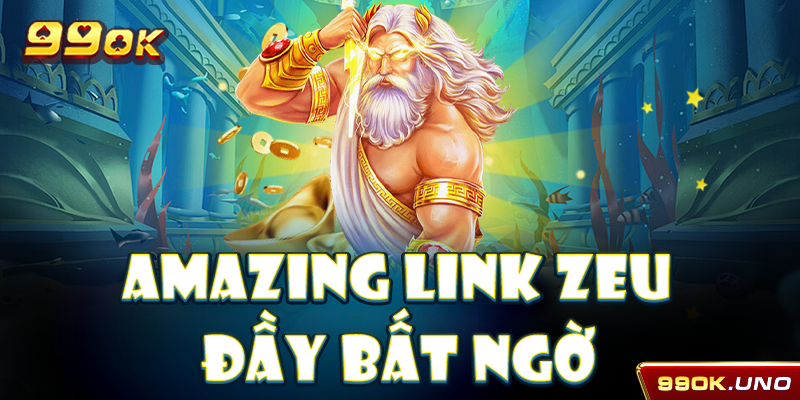 Amazing Link Zeu đầy bất ngờ