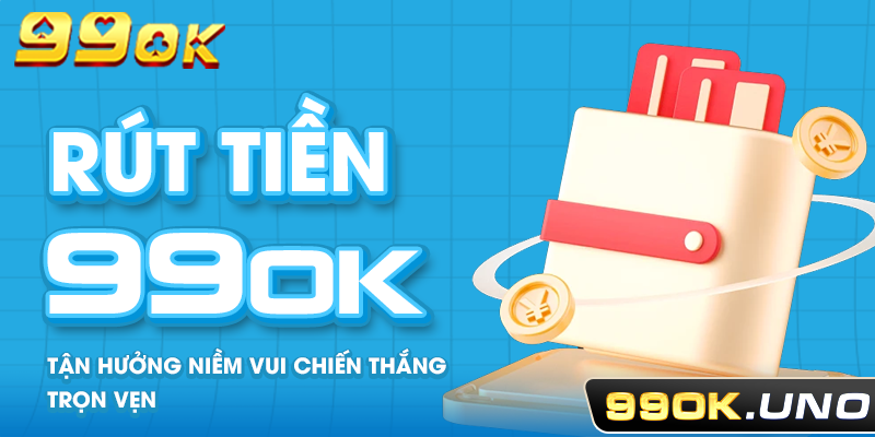 Rút Tiền 99ok – Tận Hưởng Niềm Vui Chiến Thắng Trọn Vẹn