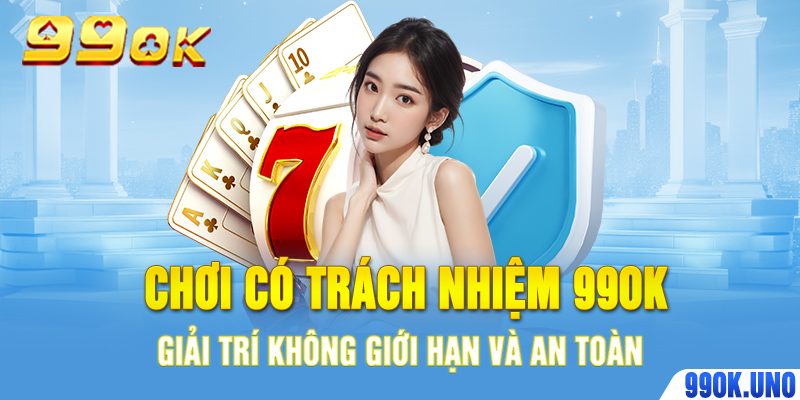 Chơi Có Trách Nhiệm 99ok – Giải Trí Không Giới Hạn Và An Toàn