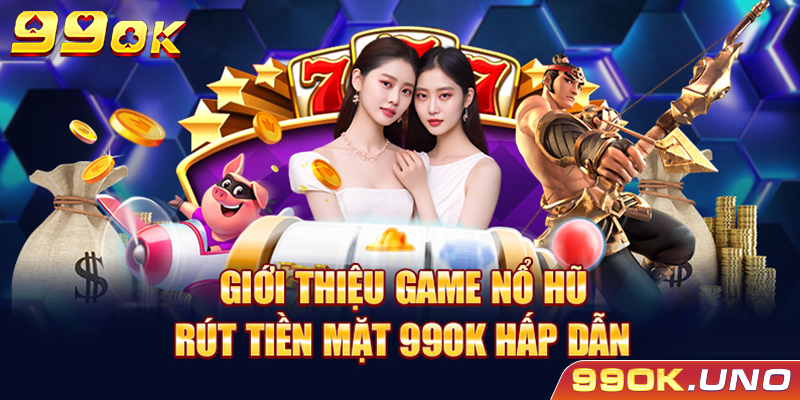 Giới thiệu game nổ hũ rút tiền mặt 99ok hấp dẫn