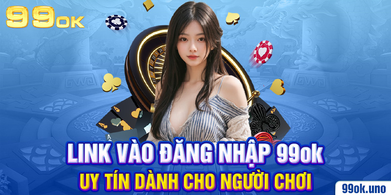 Link vào đăng nhập 99ok uy tín dành cho người chơi