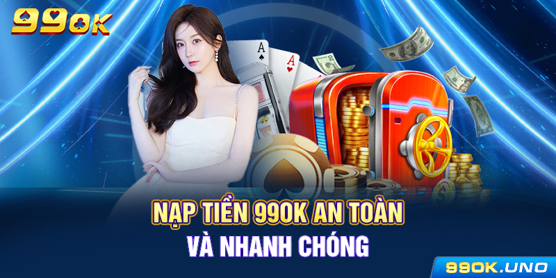 Nạp tiền 99ok an toàn và nhanh chóng